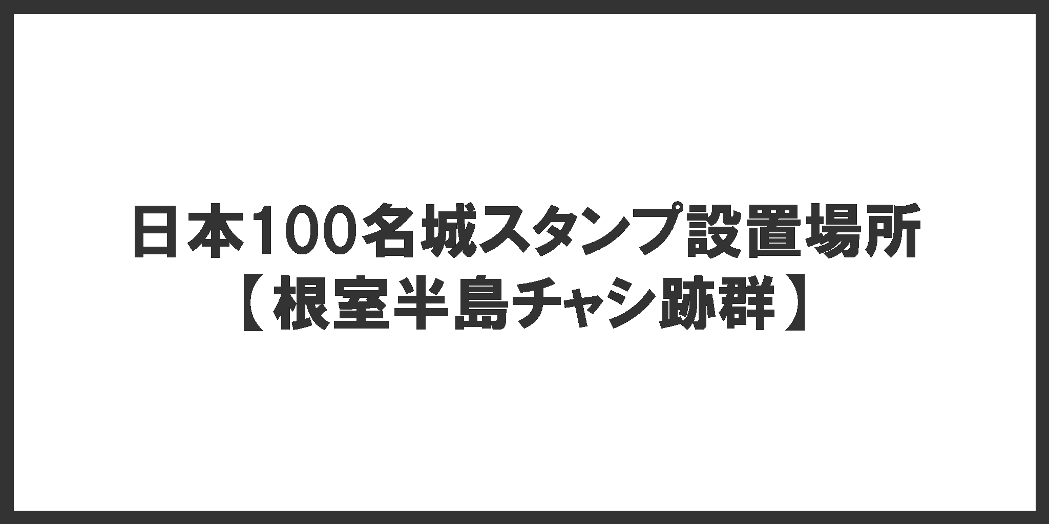 日本100名城スタンプ設置場所(根室半島チャシ跡群)