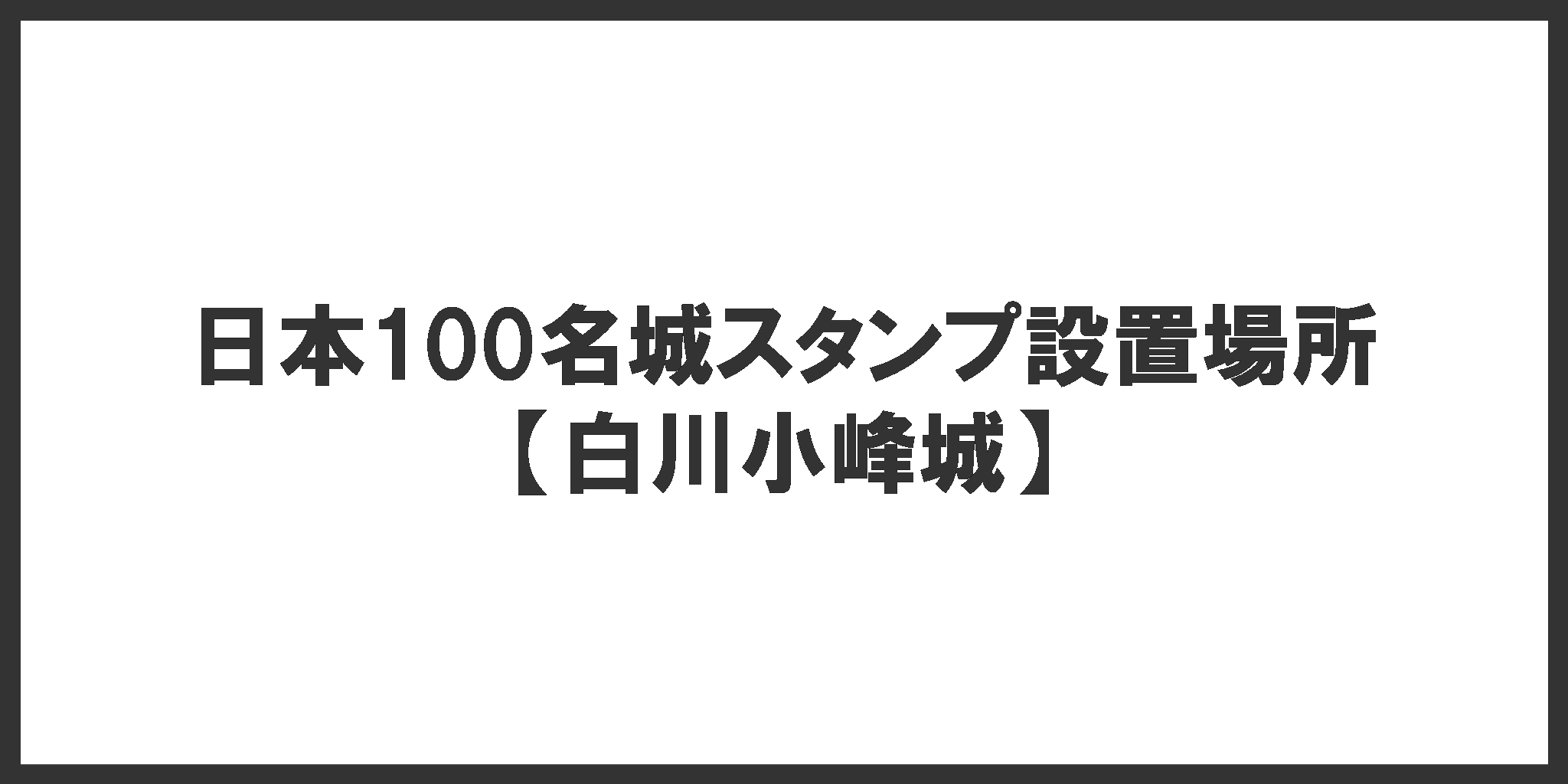 日本100名城スタンプ設置場所(白河小峰城)