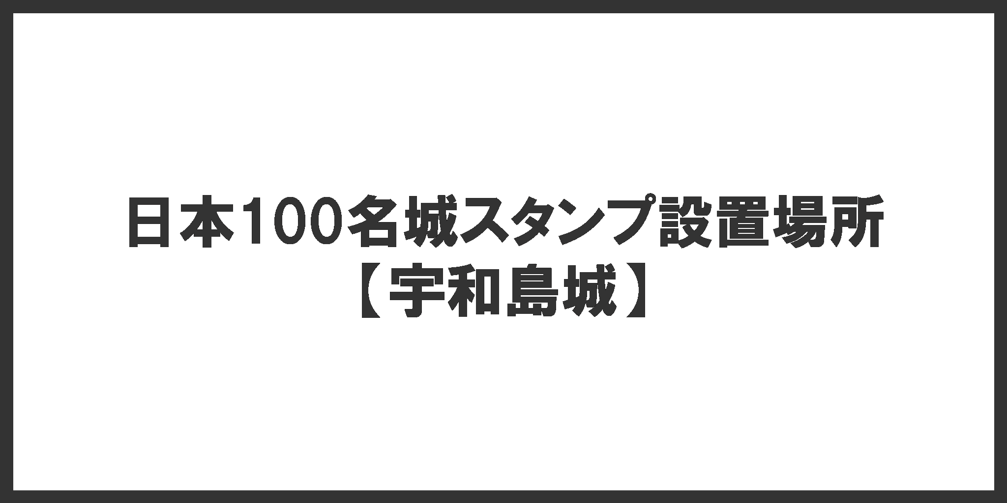 日本100名城スタンプ設置場所(宇和島城)
